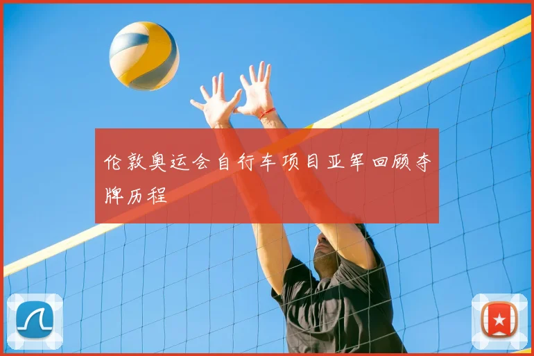 伦敦奥运会自行车项目亚军回顾夺牌历程