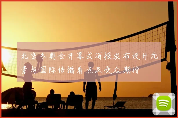 北京冬奥会开幕式海报发布设计元素与国际传播看点及受众期待