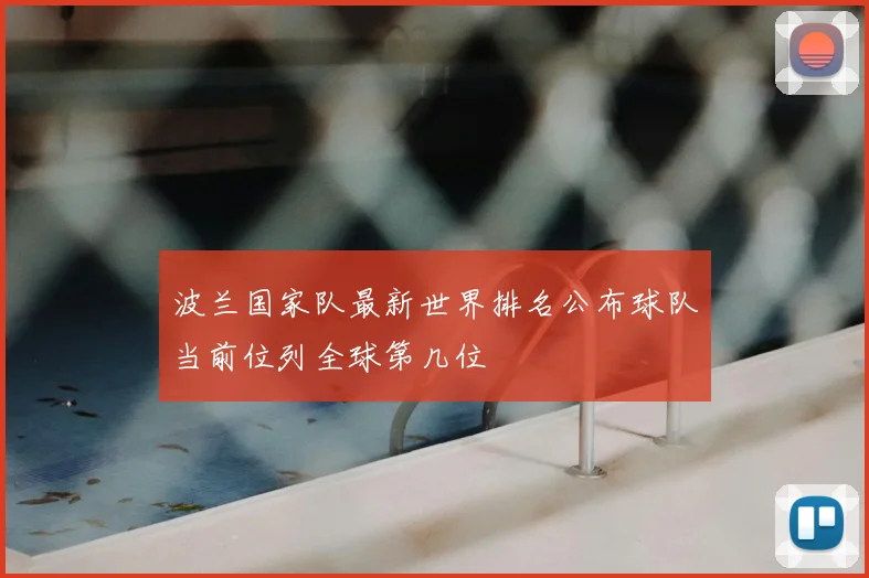 波兰国家队最新世界排名公布球队当前位列全球第几位