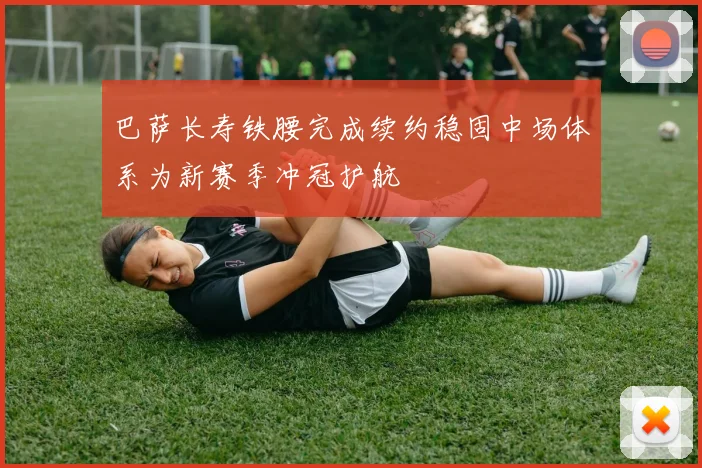 巴萨长寿铁腰完成续约稳固中场体系为新赛季冲冠护航